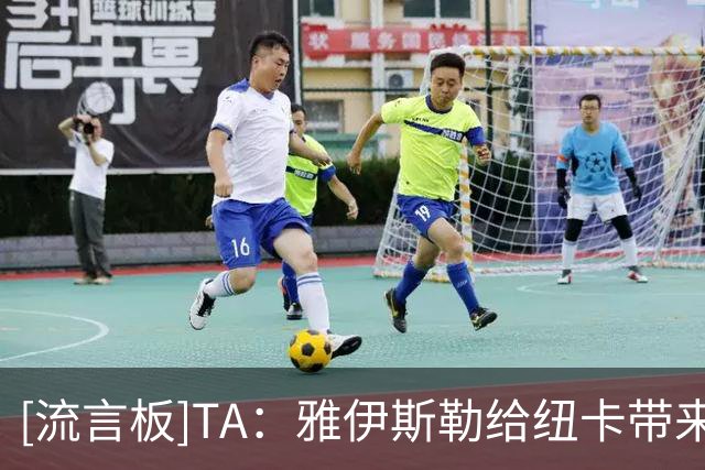 [流言板]TA：雅伊斯勒给纽卡带来积极反响超预期，球员训练充满干劲